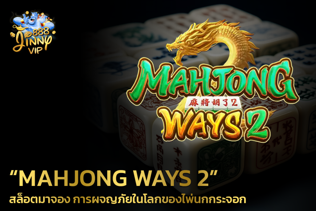 Mahjong Ways 2 สล็อตมาจอง การผจญภัยในโลกของไพ่นกกระจอก